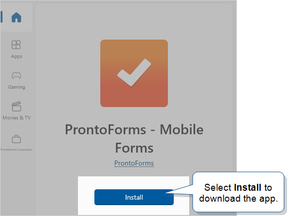 Select "Install" on the ProntoForms app page in the Microsoft Store to download the app to your device. 